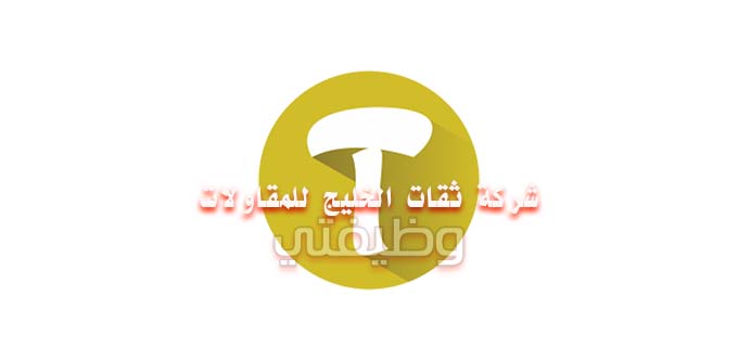 توظيف فوري الرياض بشركة ثقات الخليج للمقاولات