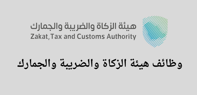 هيئة الزكاة والضريبة والجمارك تعلن عن فتح باب التوظيف لحملة البكالوريوس فى عدة تخصصات