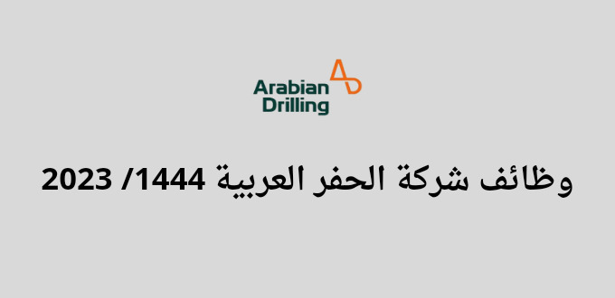 شركة الحفر العربية تعلن عن وظائف إدارية وفنية لخريجي الثانوية فأعلي وأصحاب الخبرة في مجال الحفر