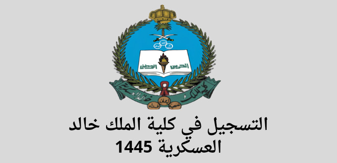 كلية الملك خالد العسكرية تعلن موعد التقديم للثانوية و الجامعيين لسنة 1445