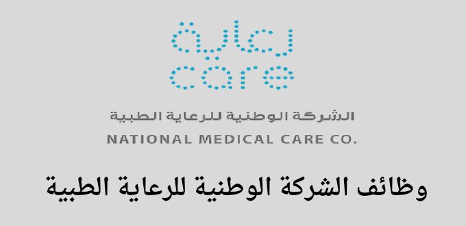 الشركة الوطنية للرعاية الطبية تعلن عن توفر وظائف لخريجي الثانوية فأعلى في عدة تخصصات