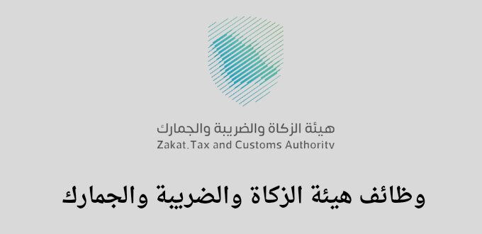 هيئة الزكاة والضريبة والجمارك تعلن عن فتح باب التوظيف لخريجي البكالوريوس فما فوق في مدينة الرياض