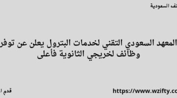 المعهد السعودي التقني لخدمات البترول يعلن عن توفر وظائف لخريجي الثانوية فأعلى