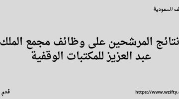 مجمع الملك عبد العزيز للمكتبات الوقفية يعلن عن نتائج المتقدمين على وظائفها المعلنة سابقا