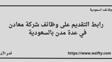 شركة معادن تعلن عن توفر وظائف لخريجي الدبلوم فما فوق في عدة مدن بالسعودية
