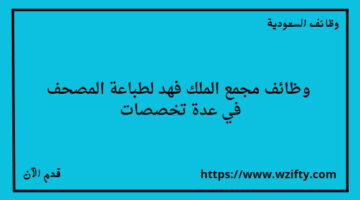 مجمع الملك فهد لطباعة المصحف يعلن عن توفر وظائف في عدة تخصصات