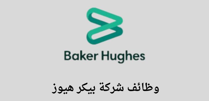 شركة بيكر هيوز تعلن عن توفر وظائف هندسية وفنية وإدارية لخريجي الثانوية فأعلى في عدة مدن