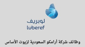 وظائف جدة/ شركة أرامكو السعودية لزيوت الأساس (لوبريف) تعلن عن توفر وظائف في جدة وينبع