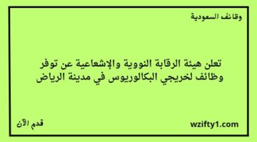 التسجيل في هيئة الرقابة النووية والاشعاعية وظائف لخريجي البكالوريوس للعمل في مدينة الرياض