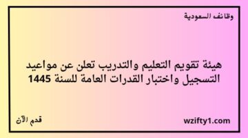 هيئة تقويم التعليم الرخصة المهنية تعلن عن مواعيد التسجيل والاختبار في القدرات العامة