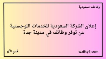 وظائف جدة الشركة السعودية للخدمات اللوجستية تعلن عن فتح باب التوظيف لخريجي البكالوريوس للجنسين