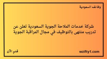 تدريب منتهي بالتوظيف في شركة خدمات الملاحة الجوية السعودية للجنسين في مجال المراقبة الجوية