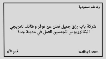 وظائف جدة شركة باب رزق جميل تعلن عن توفر وظائف لخريجي البكالوريوس للجنسين برواتب مجزية تصل إلى 9000 ريال