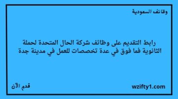وظائف جدة شركة الحال المتحدة تعلن عن فتح باب التوظيف لخريجي الثانوية فأعلى