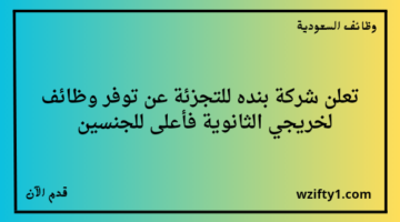 وظائف اليوم شركة بنده للتجزئة تعلن عن فتح باب التوظيف لخريجي الثانوية فأعلى للجنسين رجال ونساء