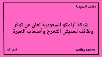 شركة أرامكو السعودية تعلن عن توفر وظائف بعضها لا تحتاج إلى خبرة سابقة