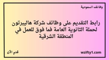 شركة هاليبرتون توظيف تعلن عن فتح باب التوظيف لخريجي الثانوية فأعلى للعمل في المنطقة الشرقية