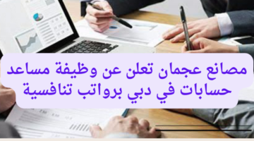 مصانع عجمان تعلن عن وظيفة مساعد حسابات في دبي برواتب تنافسية