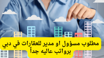 مطلوب مدير للعقارات في دبي برواتب عاليه جداً