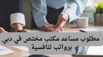 وظيفه فى دبى؛ مطلوب مساعد مكتب مختص في دبي برواتب تنافسية