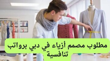 دار أزياء دبي تعلن عن احتياجها لمصمم أزياء برواتب تنافسية