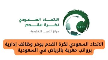 الاتحاد السعودي لكرة القدم يعلن عن توفير وظائف إدارية برواتب مغرية بالرياض في السعودية