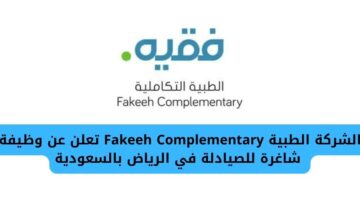 الشركة الطبية Fakeeh Complementary تعلن عن حاجتها للصيادلة للعمل في الرياض بالسعودية