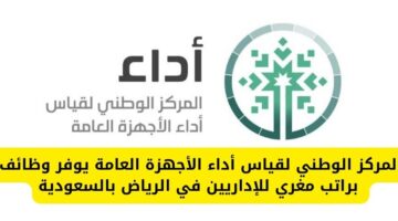 المركز الوطني لقياس أداء الأجهزة العامة يوفر فرص مغرية للإداريين للعمل في الرياض