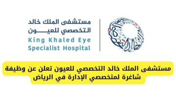 تقديم وظائف الرياض لدى مستشفى الملك خالد التخصصي للعيون لمتخصصي الإدارة