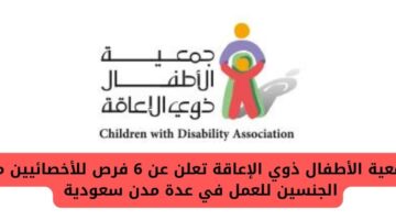 جمعية الأطفال ذوي الإعاقة تعلن عن 6 وظائف للأخصائيين من الرجال والنساء للعمل في عدة مدن سعودية