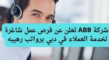 شركة ABB تعلن عن فرص عمل شاغرة لخدمة العملاء في دبي برواتب رهيبه
