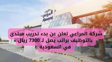 شركة المراعي تعلن عن بدء تدريب مبتدئ بالتوظيف براتب يصل لـ 7300 ريال في السعودية