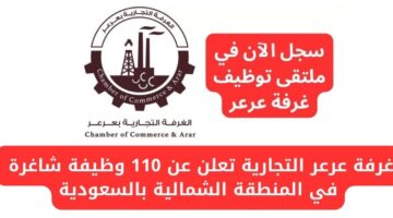 غرفة عرعر بالتعاون مع 18 شركة تعلن توفير 110 وظيفة شاغرة في المنطقة الشمالية بالسعودية