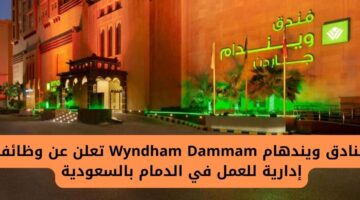 فنادق ويندهام Wyndham Dammam تفتح باب التوظيف للإداريين ذو الخبرة للعمل في الدمام بالسعودية