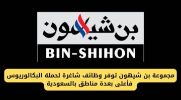 مجموعة بن شيهون تعلن عن وظائف شاغرة لحملة البكالوريوس فأعلى بعدة مناطق بالسعودية