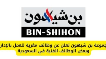 مجموعة بن شيهون تعلن عن وظائف شاغرة للإداريين والمحاسبين والفنيين في بعض مدن السعودية