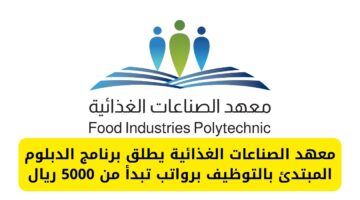 معهد الصناعات الغذائية يطلق برنامج الدبلوم المبتدئ بالتوظيف برواتب تبدأ من 5000 ريال