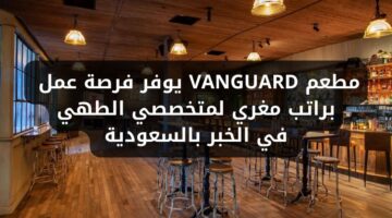 وظائف مطعم VANGUARD توفر فرص إدارية برواتب مغرية في الخبر بالسعودية