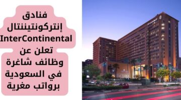 وظائف في فنادق السعودية لدى إنتركونتيننتال InterContinental برواتب مغرية