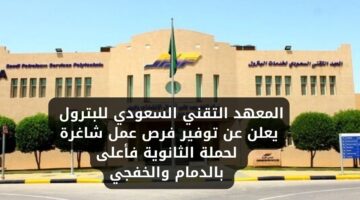 المعهد التقني السعودي للبترول يعلن عن توفير وظائف لحملة الثانوية فاعلى بالدمام والخفجي