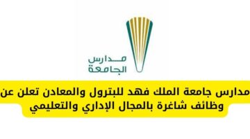 تقديم وظايف لدى مدارس جامعة الملك فهد للبترول والمعادن بالمجال الإداري والتعليمي