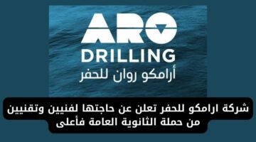 شركة ارامكو للحفر تعلن عن حاجتها لفنيين وتقنيين من حملة الثانوية العامة فأعلى