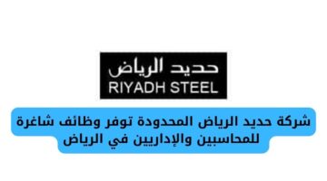 شركة حديد الرياض المحدودة تعلن عن وظائف شاغرة للمحاسبين والإداريين في الرياض