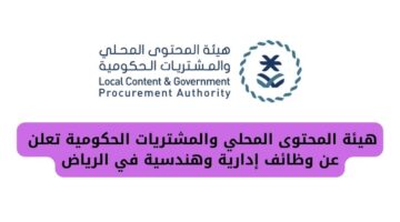 أعلنت هيئة المحتوى المحلي وظائف إدارية وهندسية في الرياض برواتب مغرية