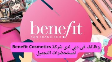 وظائف فى دبي لدى شركة Benefit Cosmetics لمستحضرات التجميل