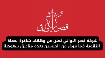 وظائف في قصر الاواني لحملة الثانوية فما فوق من الجنسين بعدة مناطق سعودية