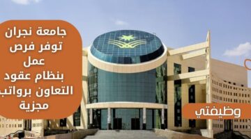 إعلان توظيف جامعة نجران بنظام عقود التعاون للفصل الدراسي الثاني 1445 برواتب مغرية