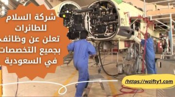 إعلان وظائف شركة السلام للطائرات لجميع المؤهلات برواتب تنافسية في السعودية