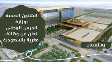 الشؤون الصحية بوزارة الحرس الوطني توفر 59 وظيفة شاغرة لحملة الدبلوم فأعلى