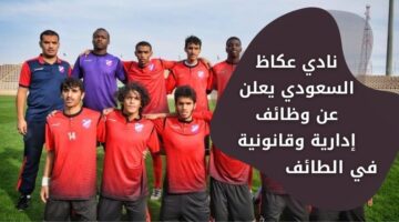 توظيف فوري لدى نادي عكاظ السعودي بفرص عمل إدارية وقانونية في الطائف